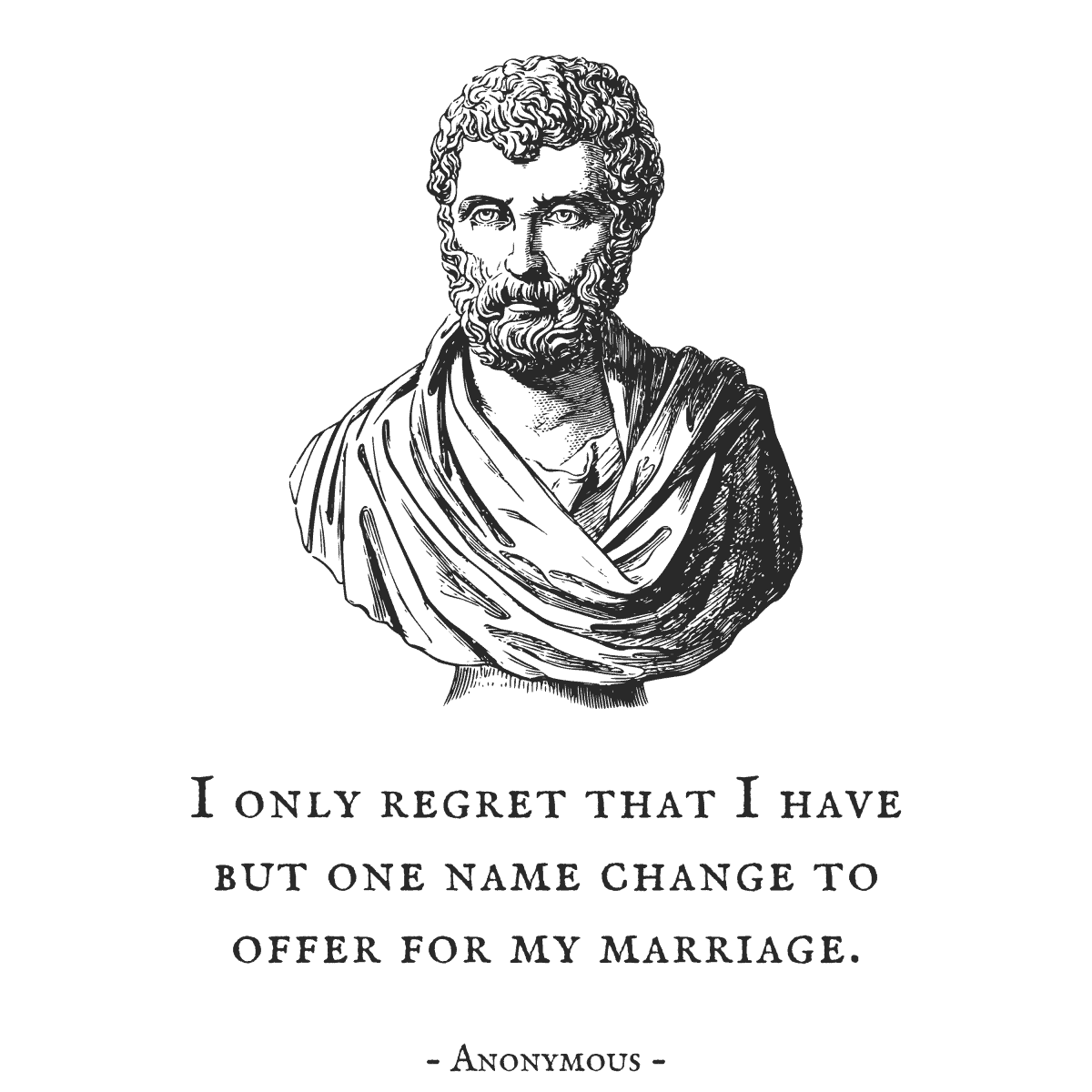 Play on words of Nathan Hale's famous quote: "I only regret that I have but one name change to offer for my marriage."
